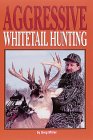 Aggresive Whitetail Hunting by Greg Miller and Jeff Miller